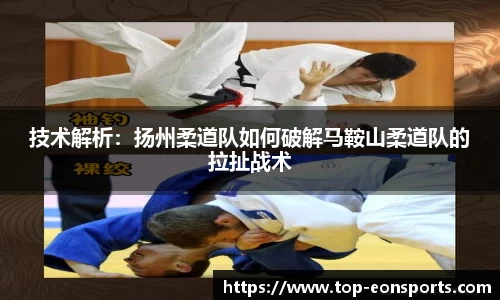 技术解析：扬州柔道队如何破解马鞍山柔道队的拉扯战术